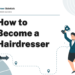 How to Become a Hairdresser – Career Sidekick