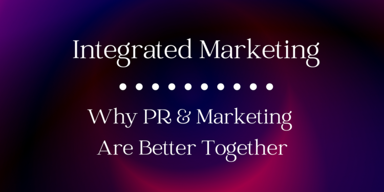 Amplifying Your Brand Through Integrated Marketing & PR