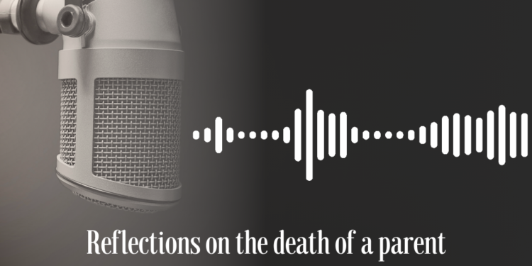 Podcast: Reflections on the death of a parent