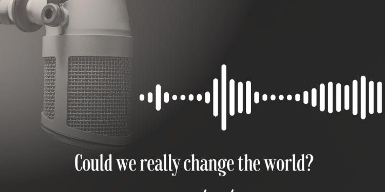 Podcast: Could we really change the world?