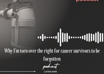 Podcast: Why I’m torn over the right for cancer survivors to be forgotten