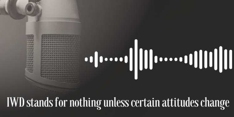 Podcast: IWD stands for nothing unless certain attitudes change