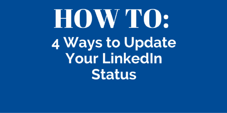4 Ways to Update Your LinkedIn Status